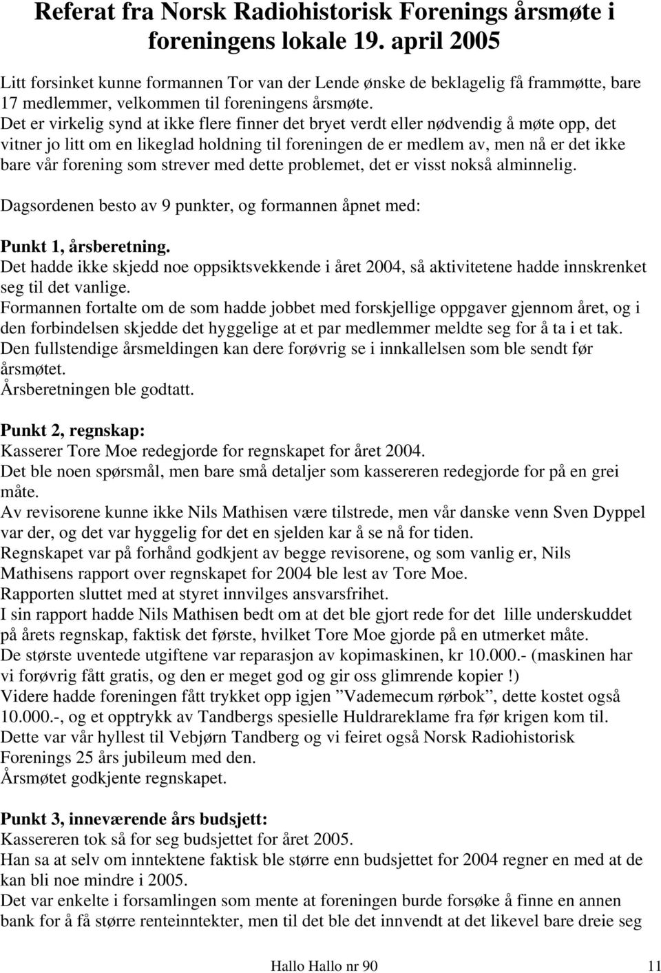 Det er virkelig synd at ikke flere finner det bryet verdt eller nødvendig å møte opp, det vitner jo litt om en likeglad holdning til foreningen de er medlem av, men nå er det ikke bare vår forening