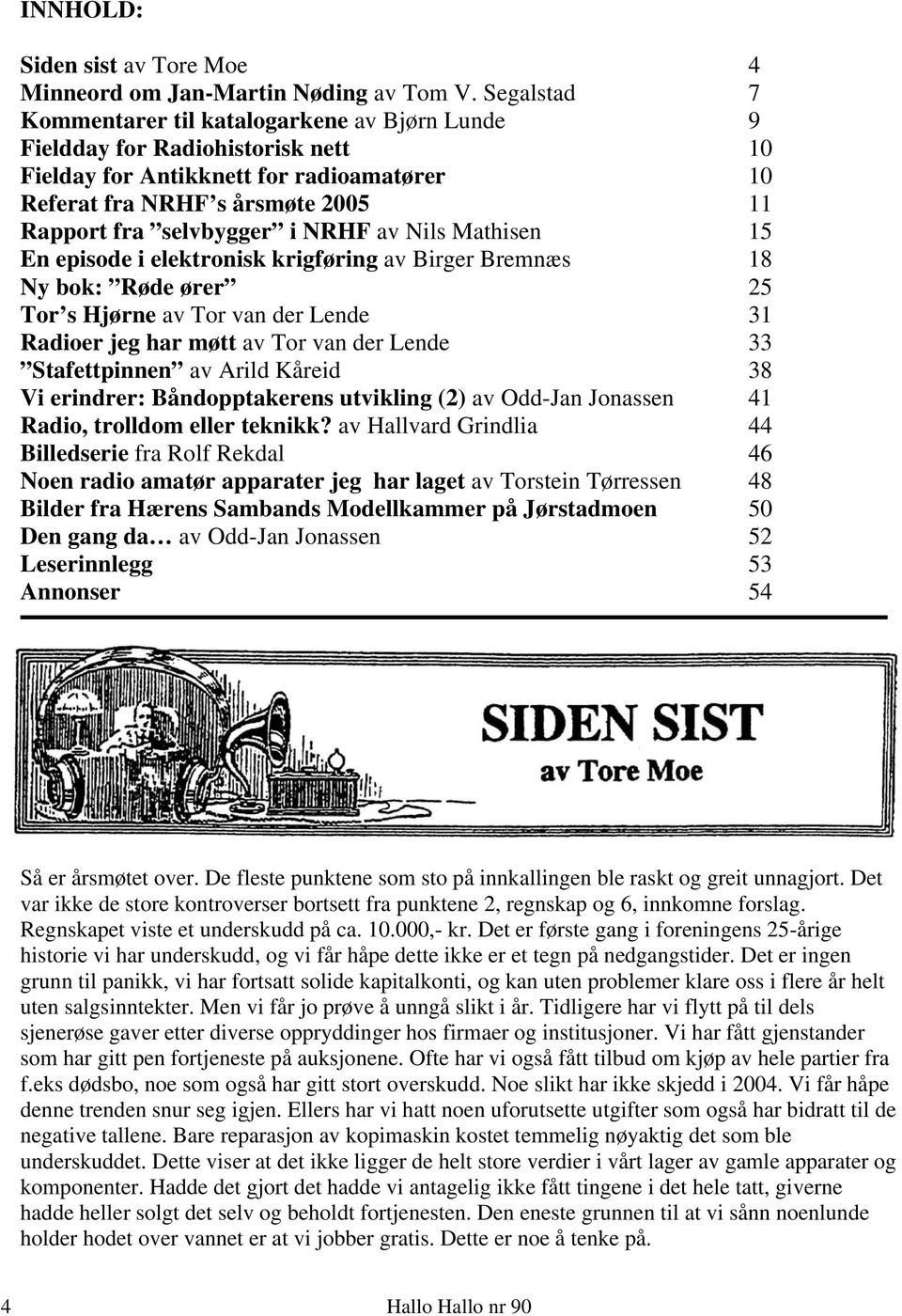NRHF av Nils Mathisen 15 En episode i elektronisk krigføring av Birger Bremnæs 18 Ny bok: Røde ører 25 Tor s Hjørne av Tor van der Lende 31 Radioer jeg har møtt av Tor van der Lende 33 Stafettpinnen