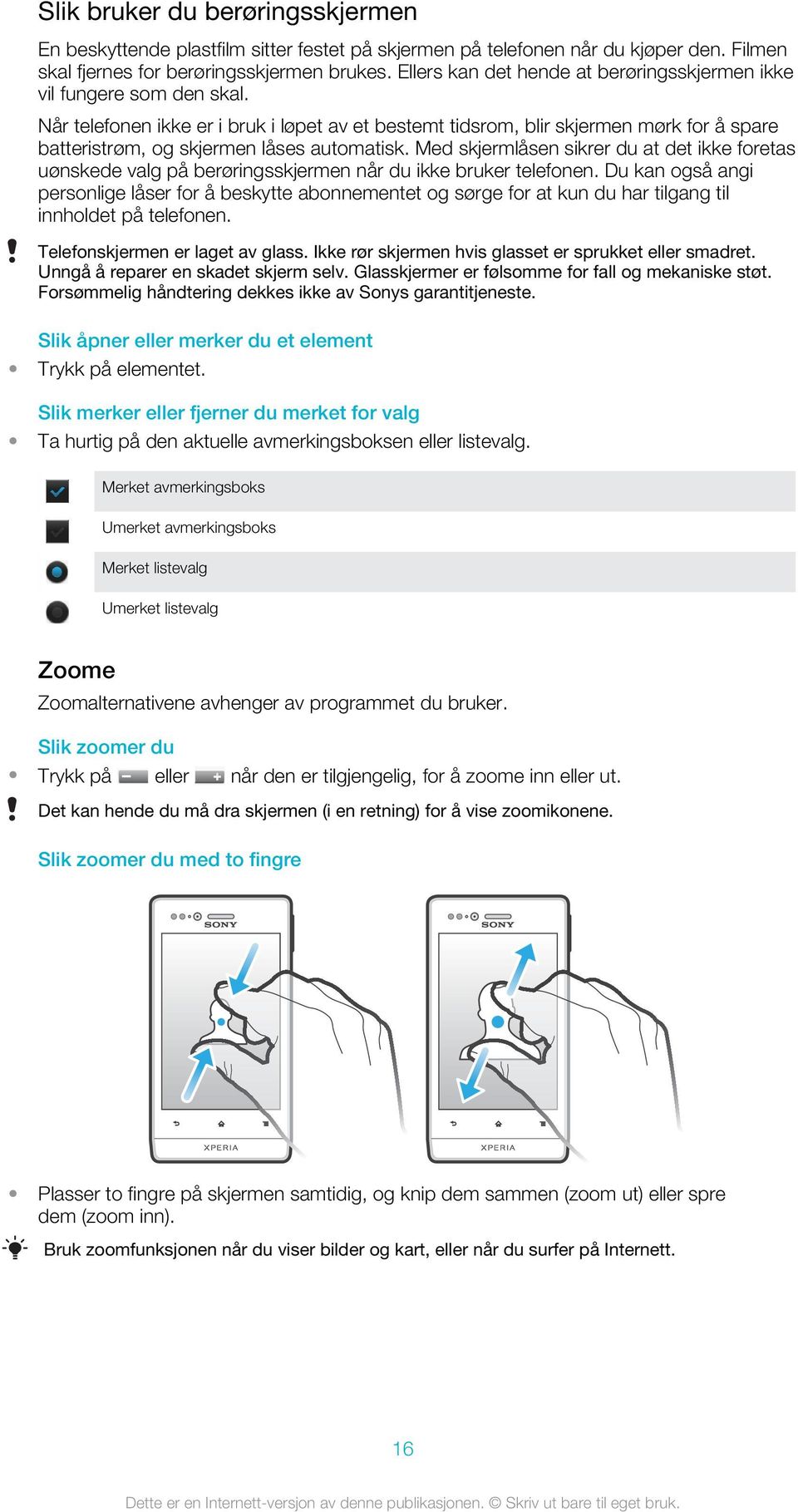 Når telefonen ikke er i bruk i løpet av et bestemt tidsrom, blir skjermen mørk for å spare batteristrøm, og skjermen låses automatisk.