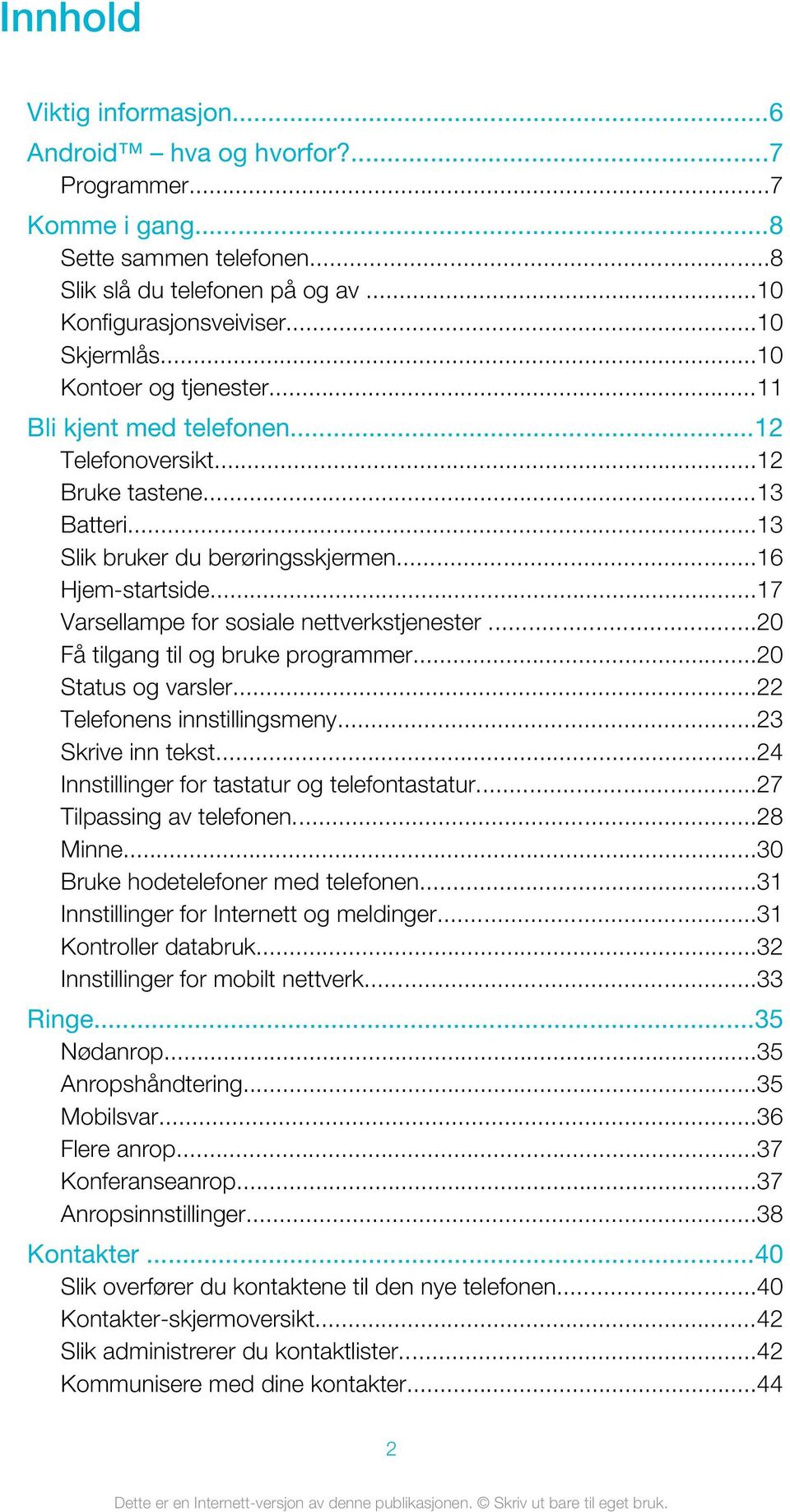 ..17 Varsellampe for sosiale nettverkstjenester...20 Få tilgang til og bruke programmer...20 Status og varsler...22 Telefonens innstillingsmeny...23 Skrive inn tekst.