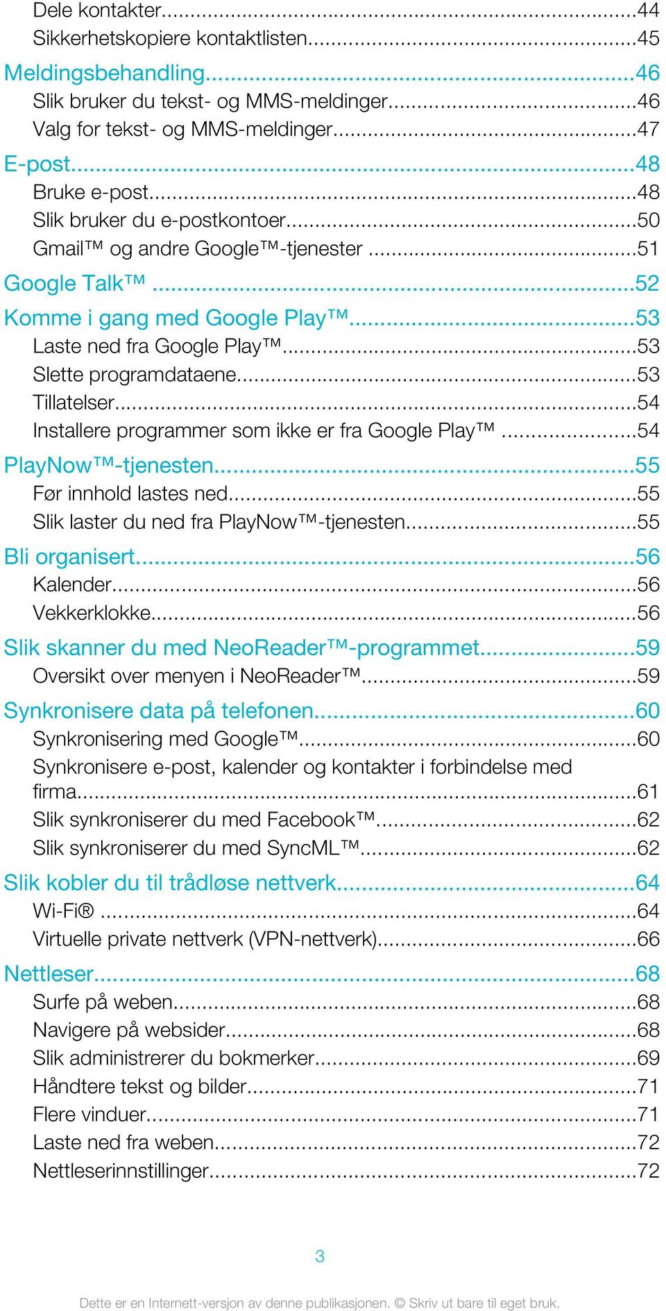 ..54 Installere programmer som ikke er fra Google Play...54 PlayNow -tjenesten...55 Før innhold lastes ned...55 Slik laster du ned fra PlayNow -tjenesten...55 Bli organisert...56 Kalender.