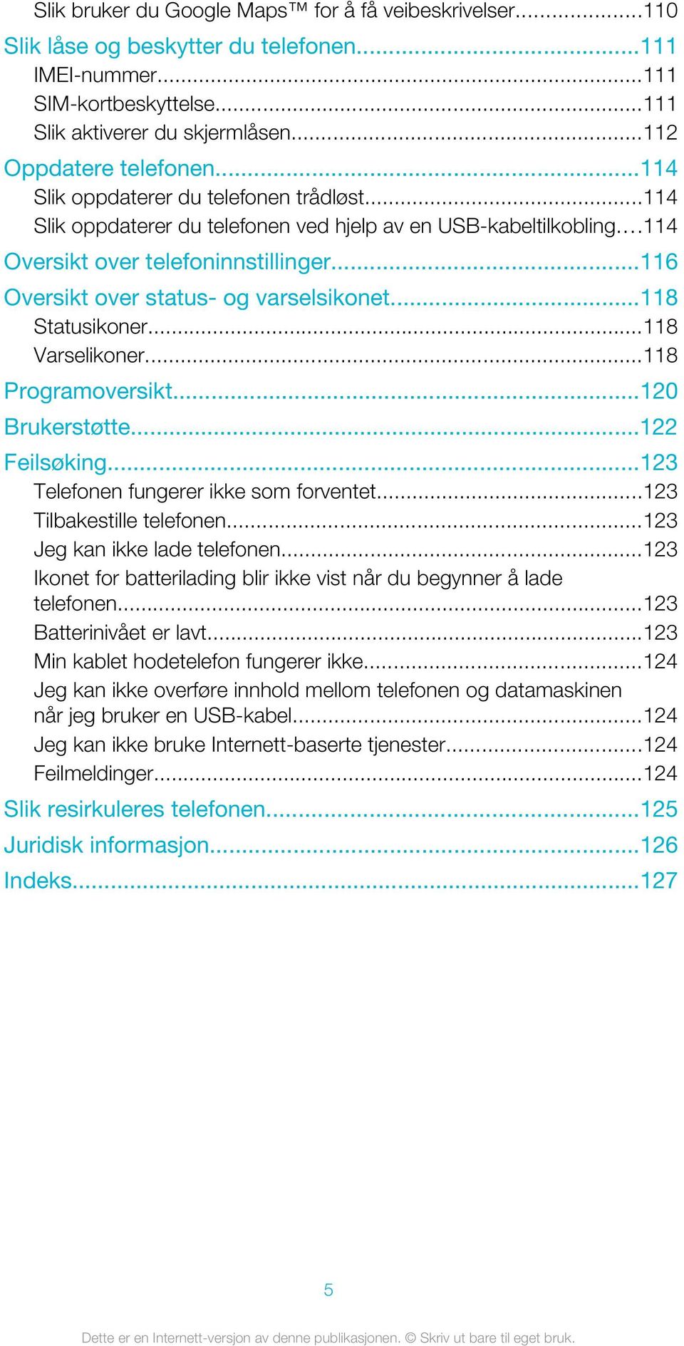 ..118 Statusikoner...118 Varselikoner...118 Programoversikt...120 Brukerstøtte...122 Feilsøking...123 Telefonen fungerer ikke som forventet...123 Tilbakestille telefonen.