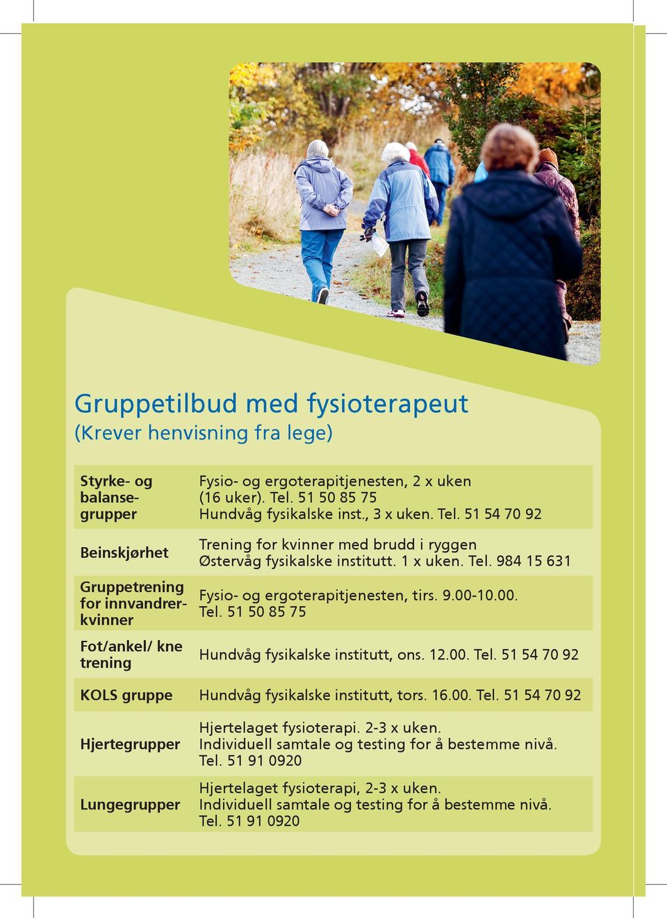 9.00-10.00. Tel. 51 50 85 75 Hundvåg fysikalske institutt, ons. 12.00. Tel. 51 54 70 92 KOLS gruppe Hundvåg fysikalske institutt, tors. 16.00. Tel. 51 54 70 92 Hjertegrupper Lungegrupper Hjertelaget fysioterapi.