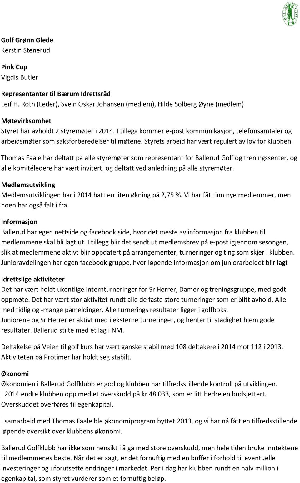 I tillegg kommer e-post kommunikasjon, telefonsamtaler og arbeidsmøter som saksforberedelser til møtene. Styrets arbeid har vært regulert av lov for klubben.