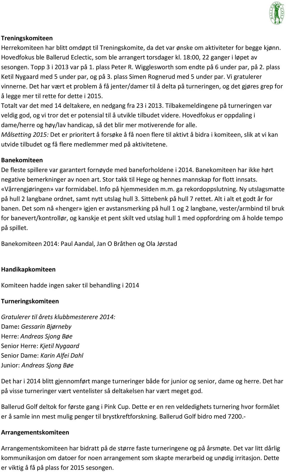 plass Simen Rognerud med 5 under par. Vi gratulerer vinnerne. Det har vært et problem å få jenter/damer til å delta på turneringen, og det gjøres grep for å legge mer til rette for dette i 2015.