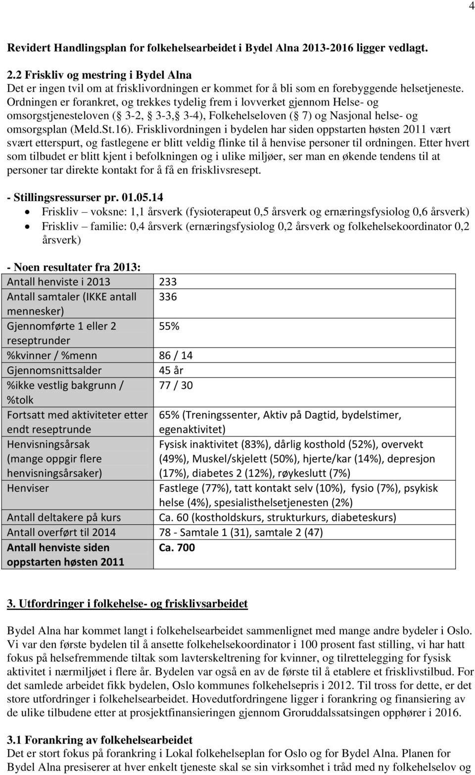 Frisklivordningen i bydelen har siden oppstarten høsten 2011 vært svært etterspurt, og fastlegene er blitt veldig flinke til å henvise personer til ordningen.