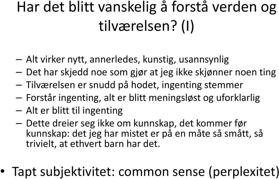 Tilværelsen er snudd på hodet, ingenting stemmer Forstår ingenting, alt er blitt meningsløst og uforklarlig Alt er blitt