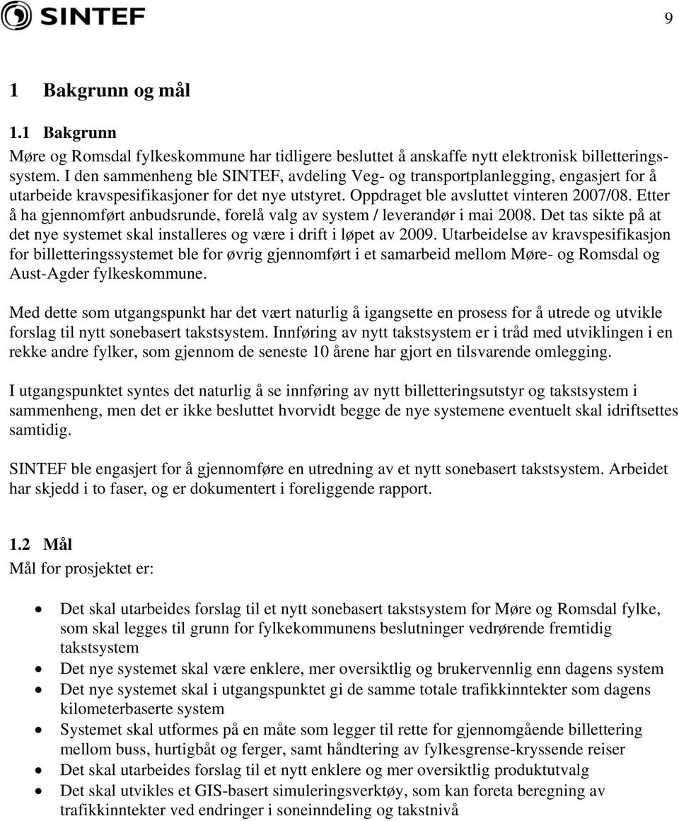 Etter å ha gjennomført anbudsrunde, forelå valg av system / leverandør i mai 2008. Det tas sikte på at det nye systemet skal installeres og være i drift i løpet av 2009.