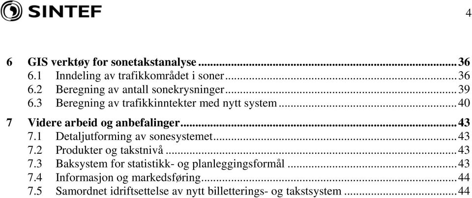 1 Detaljutforming av sonesystemet...43 7.2 Produkter og takstnivå...43 7.3 Baksystem for statistikk- og planleggingsformål.