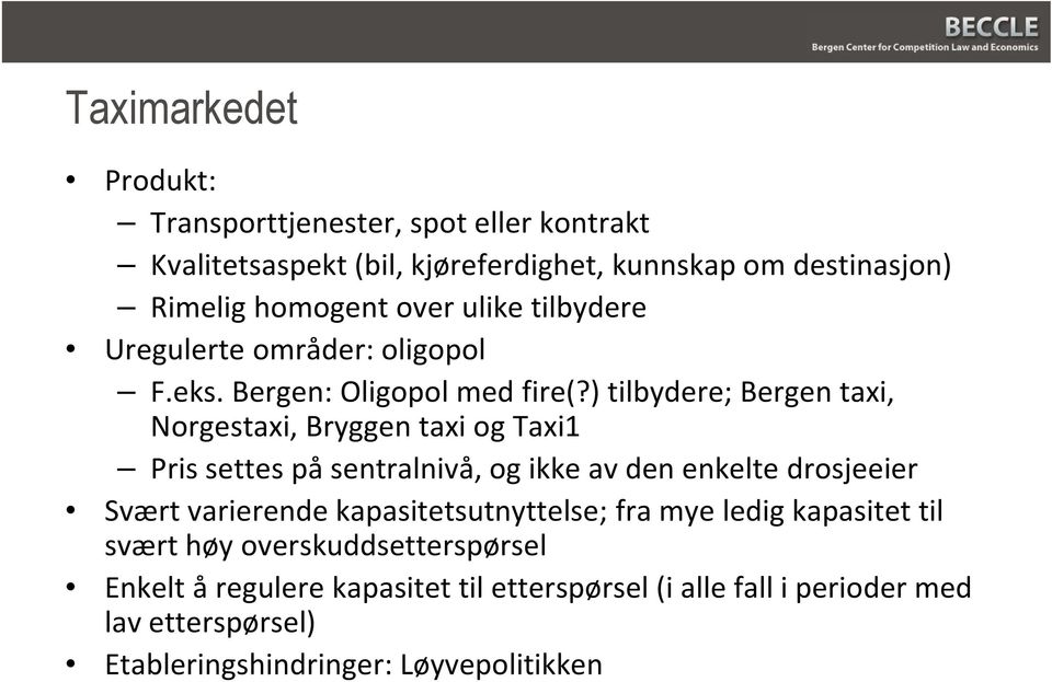 ) tilbydere; Bergen taxi, Norgestaxi, Bryggen taxi og Taxi1 Pris settes på sentralnivå, og ikke av den enkelte drosjeeier Svært varierende