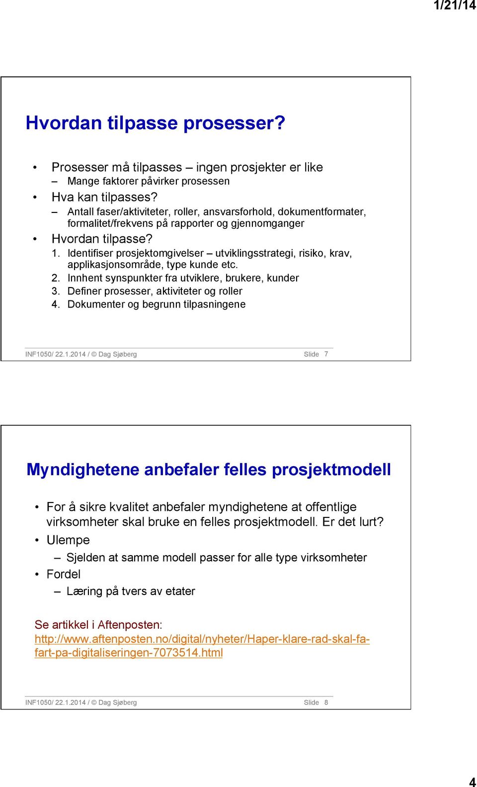 Identifiser prosjektomgivelser utviklingsstrategi, risiko, krav, applikasjonsområde, type kunde etc. 2. Innhent synspunkter fra utviklere, brukere, kunder 3.