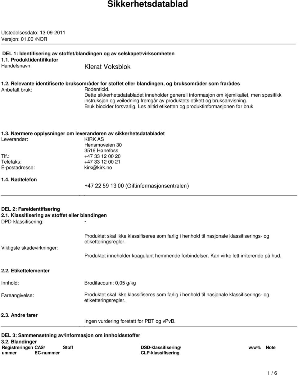 men spesifikk instruksjon og veiledning fremgår av produktets etikett og bruksanvisning Bruk biocider forsvarlig Les alltid etiketten og produktinformasjonen før bruk 13 Nærmere opplysninger om