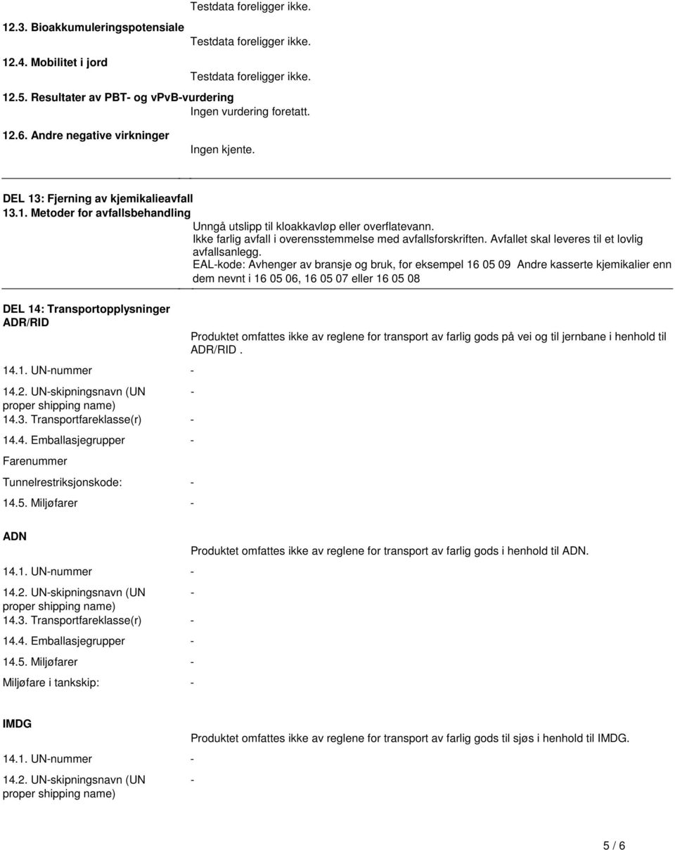 med avfallsforskriften Avfallet skal leveres til et lovlig avfallsanlegg EAL-kode: Avhenger av bransje og bruk, for eksempel 16 05 09 Andre kasserte kjemikalier enn dem nevnt i 16 05 06, 16 05 07