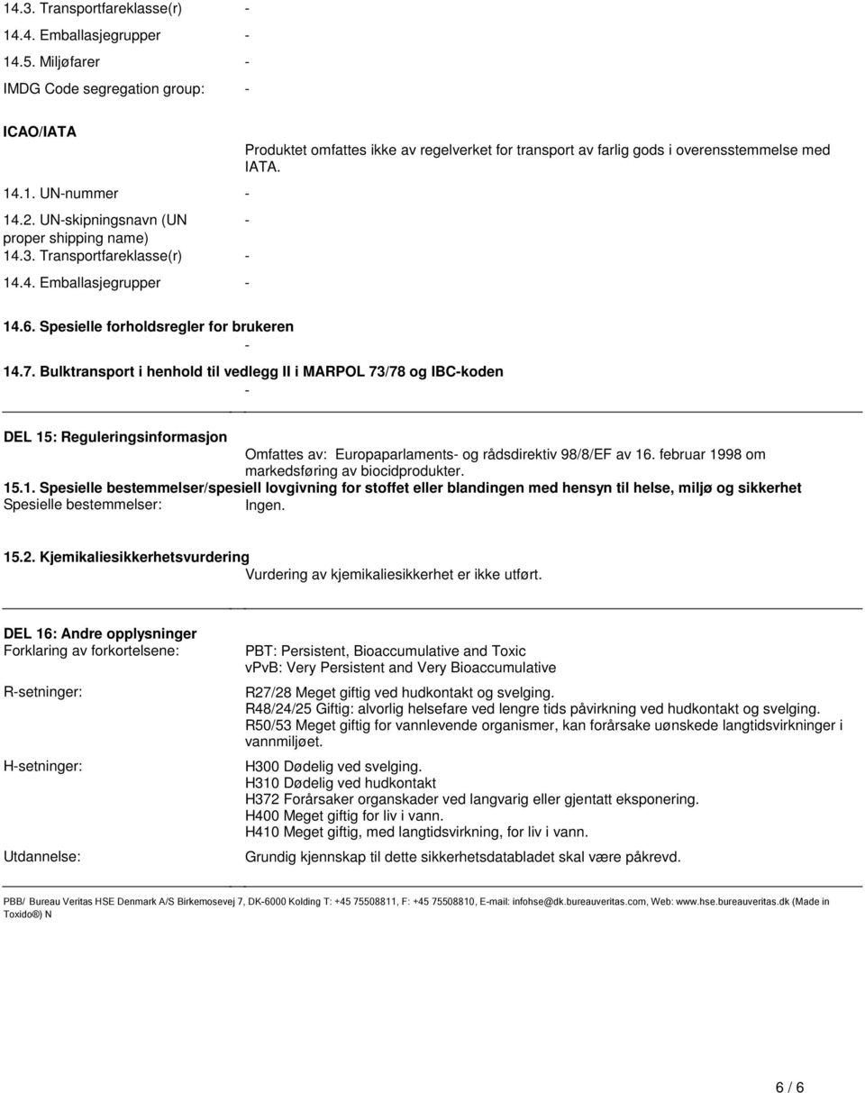 II i MARPOL 73/78 og IBC-koden - DEL 15: Reguleringsinformasjon Omfattes av: Europaparlaments- og rådsdirektiv 98/8/EF av 16 februar 1998 om markedsføring av biocidprodukter 151 Spesielle