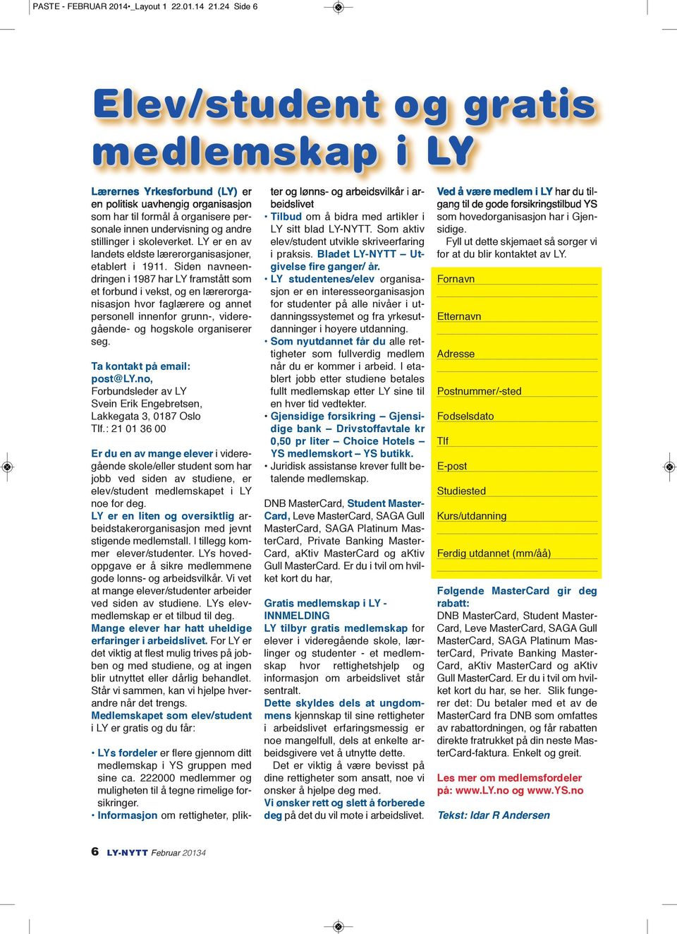 skoleverket. LY er en av landets eldste lærerorganisasjoner, etablert i 1911.