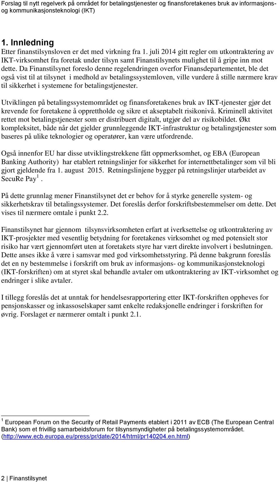 Da Finanstilsynet foreslo denne regelendringen overfor Finansdepartementet, ble det også vist til at tilsynet i medhold av betalingssystemloven, ville vurdere å stille nærmere krav til sikkerhet i