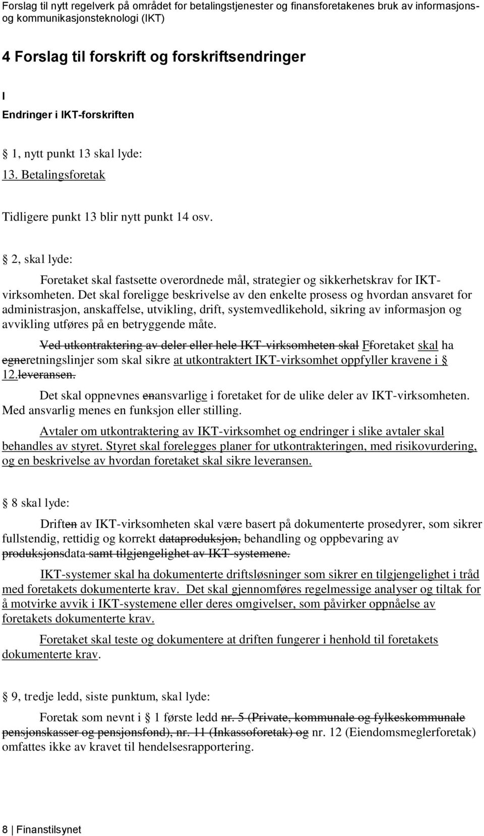 Det skal foreligge beskrivelse av den enkelte prosess og hvordan ansvaret for administrasjon, anskaffelse, utvikling, drift, systemvedlikehold, sikring av informasjon og avvikling utføres på en