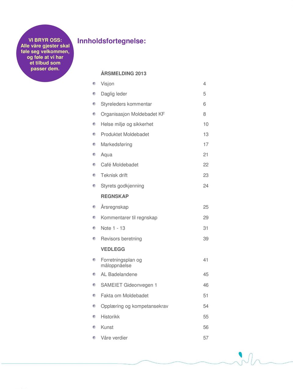 13 Markedsføring 17 Aqua 21 Café Moldebadet 22 Teknisk drift 23 Styrets godkjenning 24 REGNSKAP Årsregnskap 25 Kommentarer til regnskap 29 Note 1-13 31 Revisors