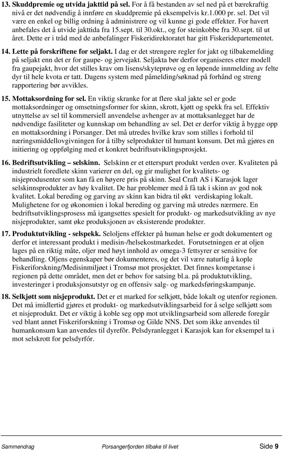 14. Lette på forskriftene for seljakt. I dag er det strengere regler for jakt og tilbakemelding på seljakt enn det er for gaupe- og jervejakt.