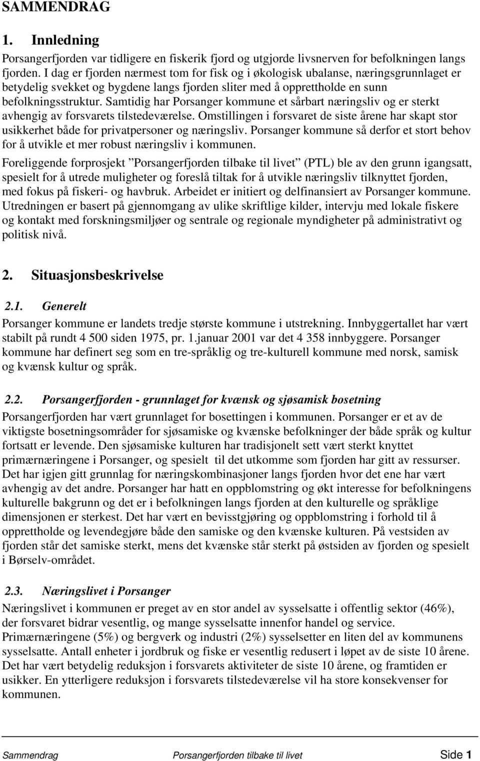 Samtidig har Porsanger kommune et sårbart næringsliv og er sterkt avhengig av forsvarets tilstedeværelse.