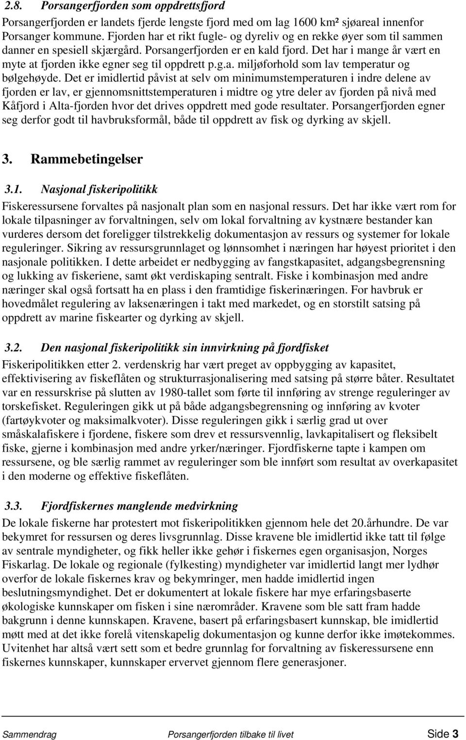 Det har i mange år vært en myte at fjorden ikke egner seg til oppdrett p.g.a. miljøforhold som lav temperatur og bølgehøyde.