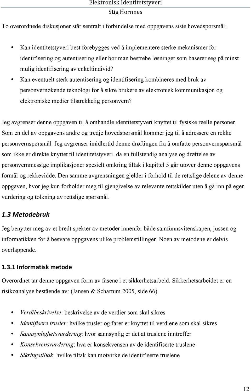 Kan eventuelt sterk autentisering og identifisering kombineres med bruk av personvernøkende teknologi for å sikre brukere av elektronisk kommunikasjon og elektroniske medier tilstrekkelig personvern?