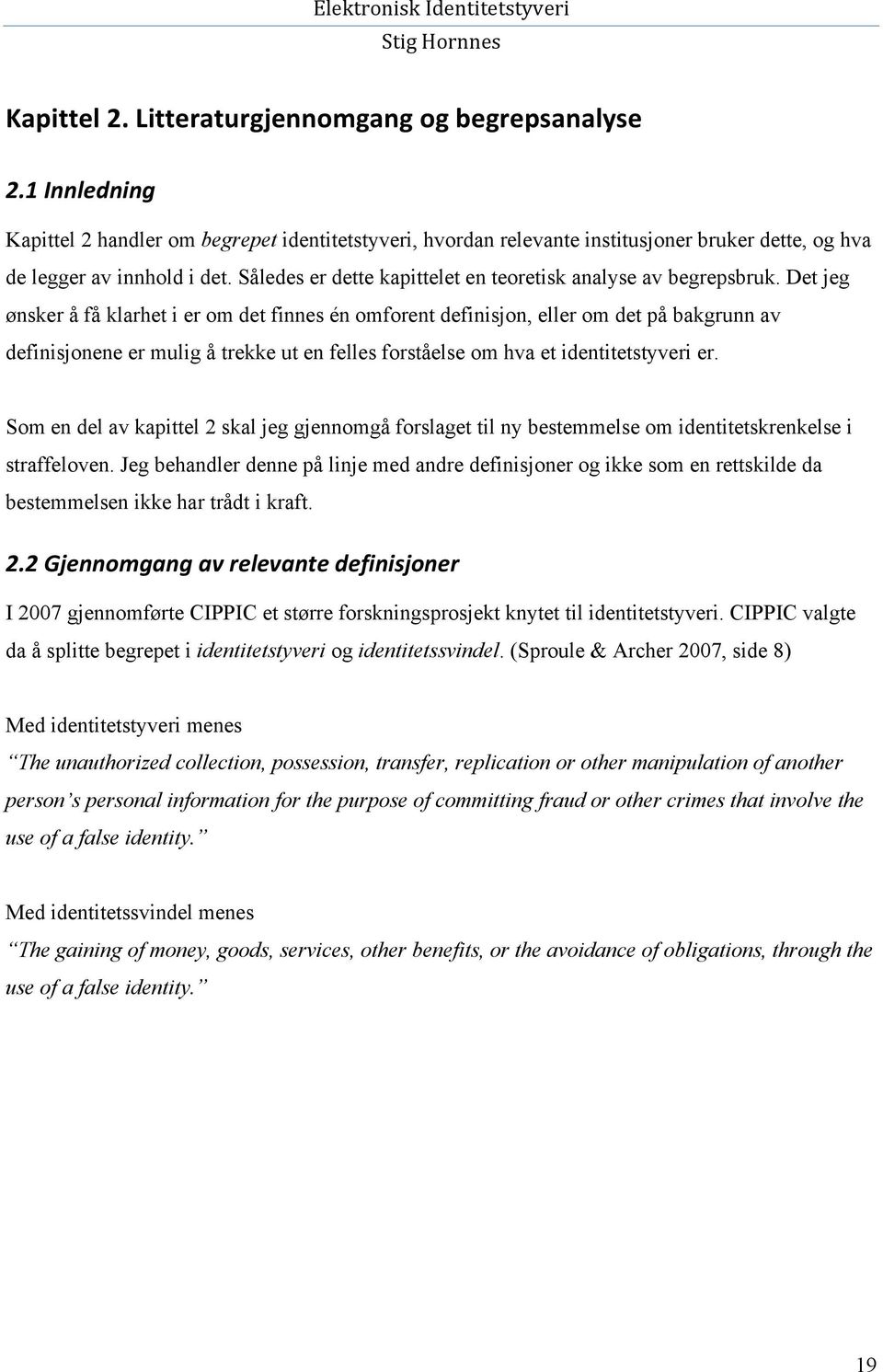 Det jeg ønsker å få klarhet i er om det finnes én omforent definisjon, eller om det på bakgrunn av definisjonene er mulig å trekke ut en felles forståelse om hva et identitetstyveri er.