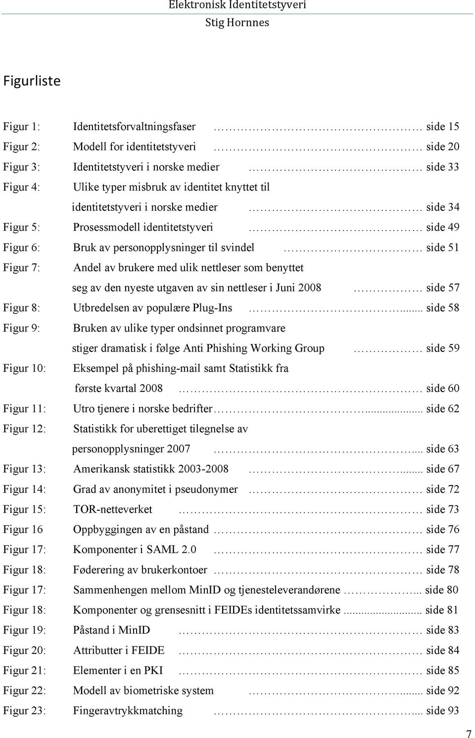 nettleser som benyttet seg av den nyeste utgaven av sin nettleser i Juni 2008 side 57 Figur 8: Utbredelsen av populære Plug-Ins.