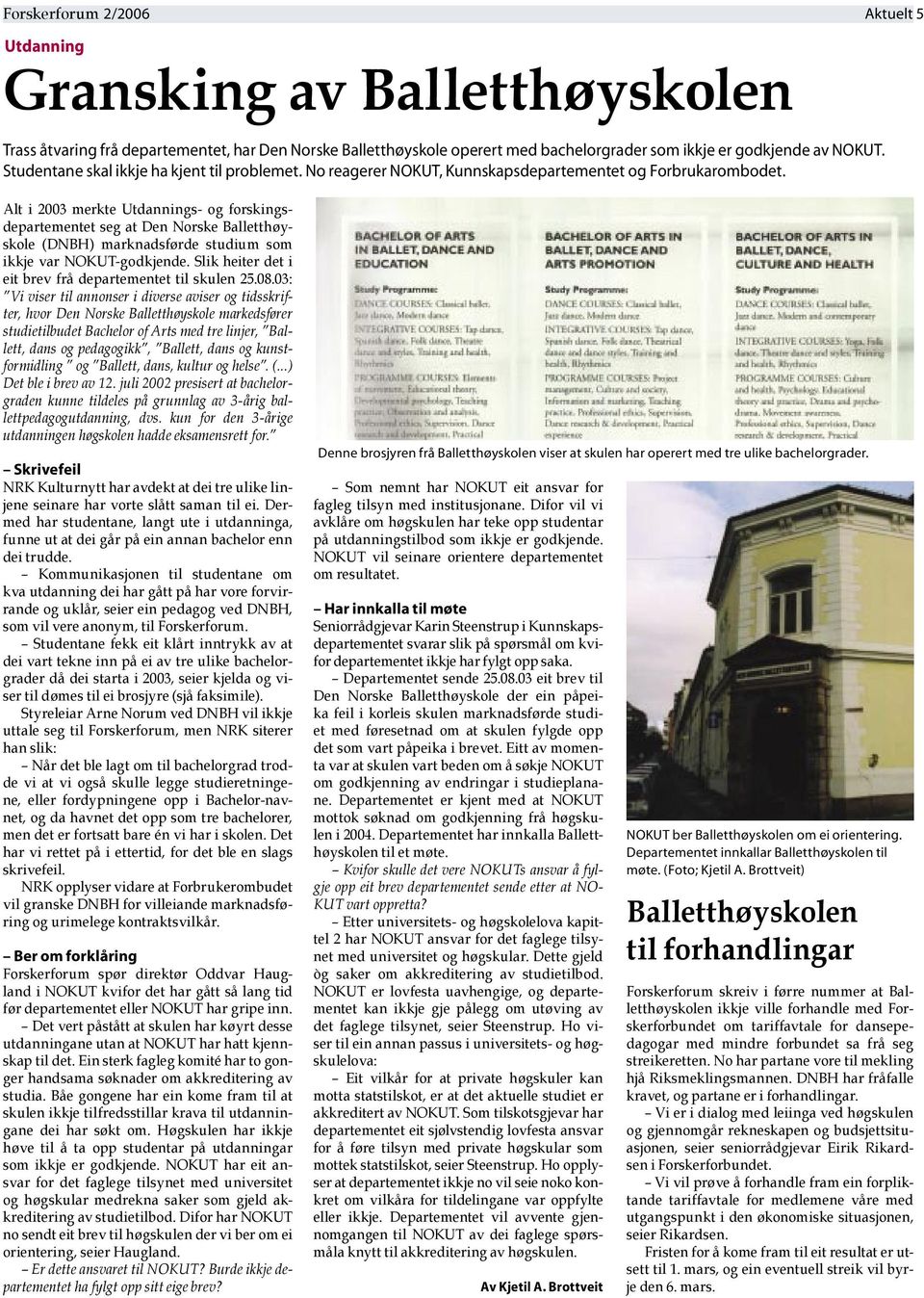 Aktuelt 5 Alt i 2003 merkte Utdannings- og forskingsdepartementet seg at Den Norske Balletthøyskole (DNBH) marknadsførde studium som ikkje var NOKUT-godkjende.