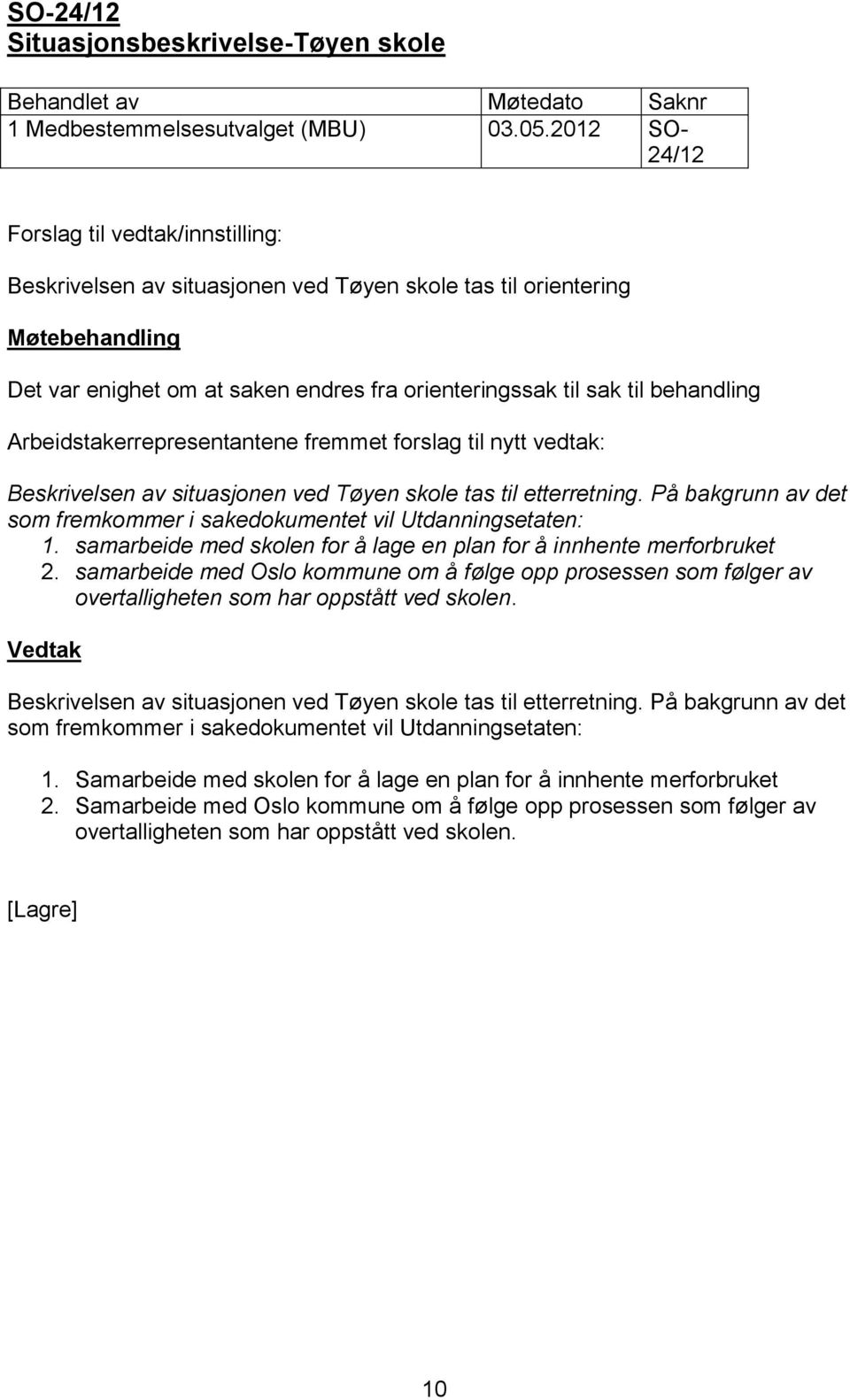 til nytt vedtak: Beskrivelsen av situasjonen ved Tøyen skole tas til etterretning. På bakgrunn av det som fremkommer i sakedokumentet vil Utdanningsetaten: 1.