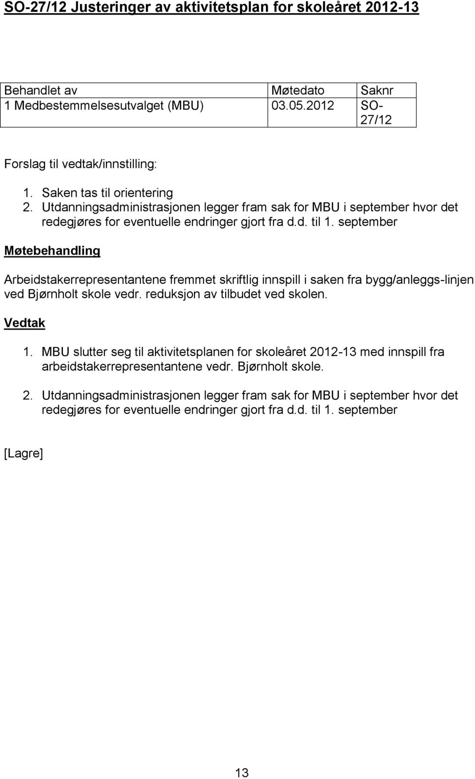 september Arbeidstakerrepresentantene fremmet skriftlig innspill i saken fra bygg/anleggs-linjen ved Bjørnholt skole vedr. reduksjon av tilbudet ved skolen. 1.