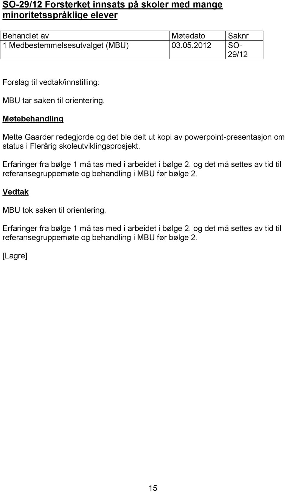 Mette Gaarder redegjorde og det ble delt ut kopi av powerpoint-presentasjon om status i Flerårig skoleutviklingsprosjekt.