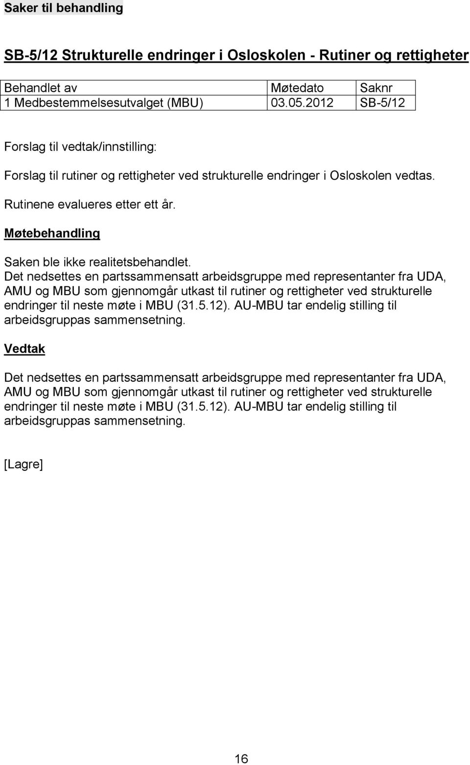 Det nedsettes en partssammensatt arbeidsgruppe med representanter fra UDA, AMU og MBU som gjennomgår utkast til rutiner og rettigheter ved strukturelle endringer til neste møte i MBU (31.5.12).