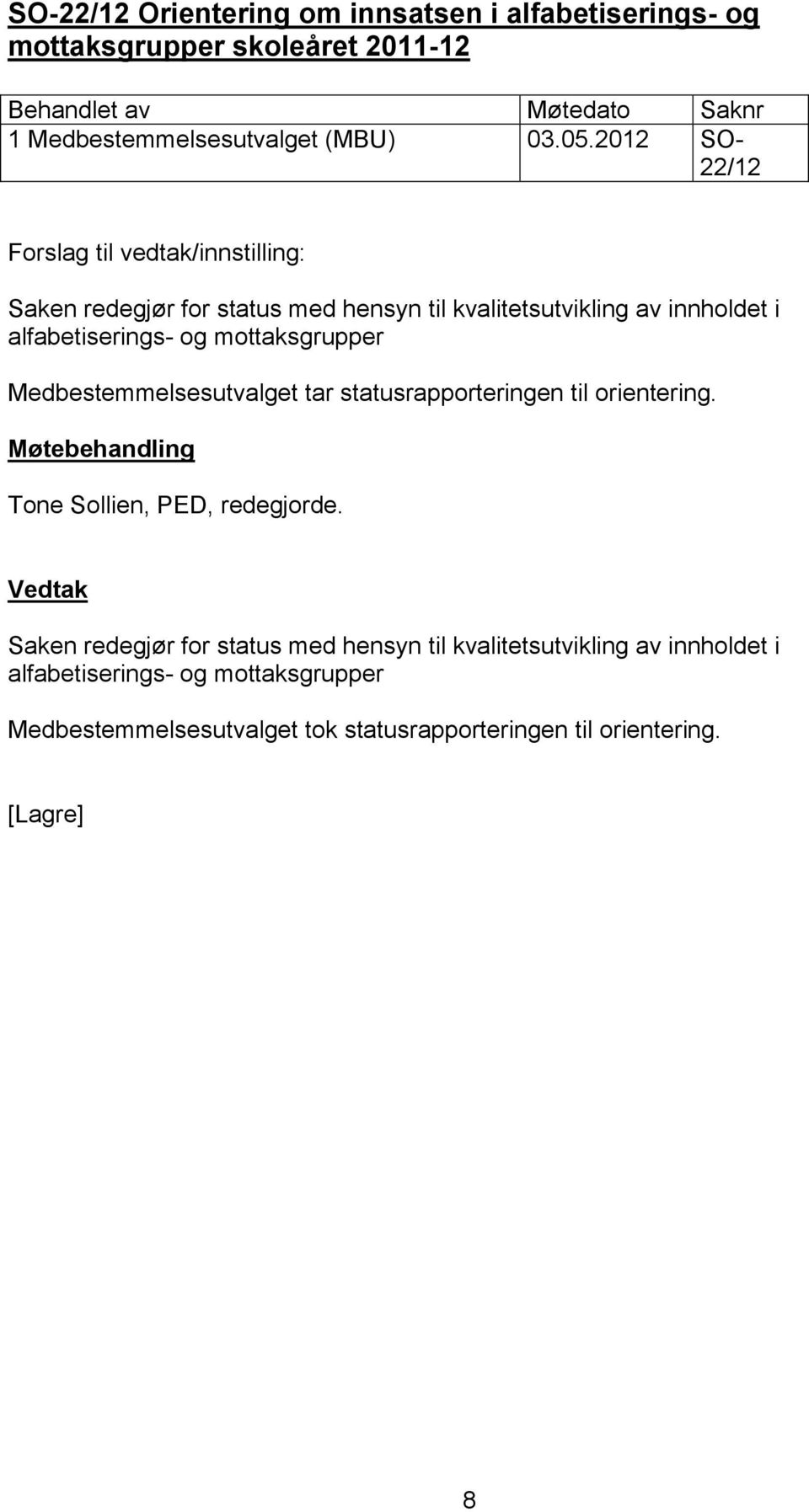 Medbestemmelsesutvalget tar statusrapporteringen til orientering. Tone Sollien, PED, redegjorde.