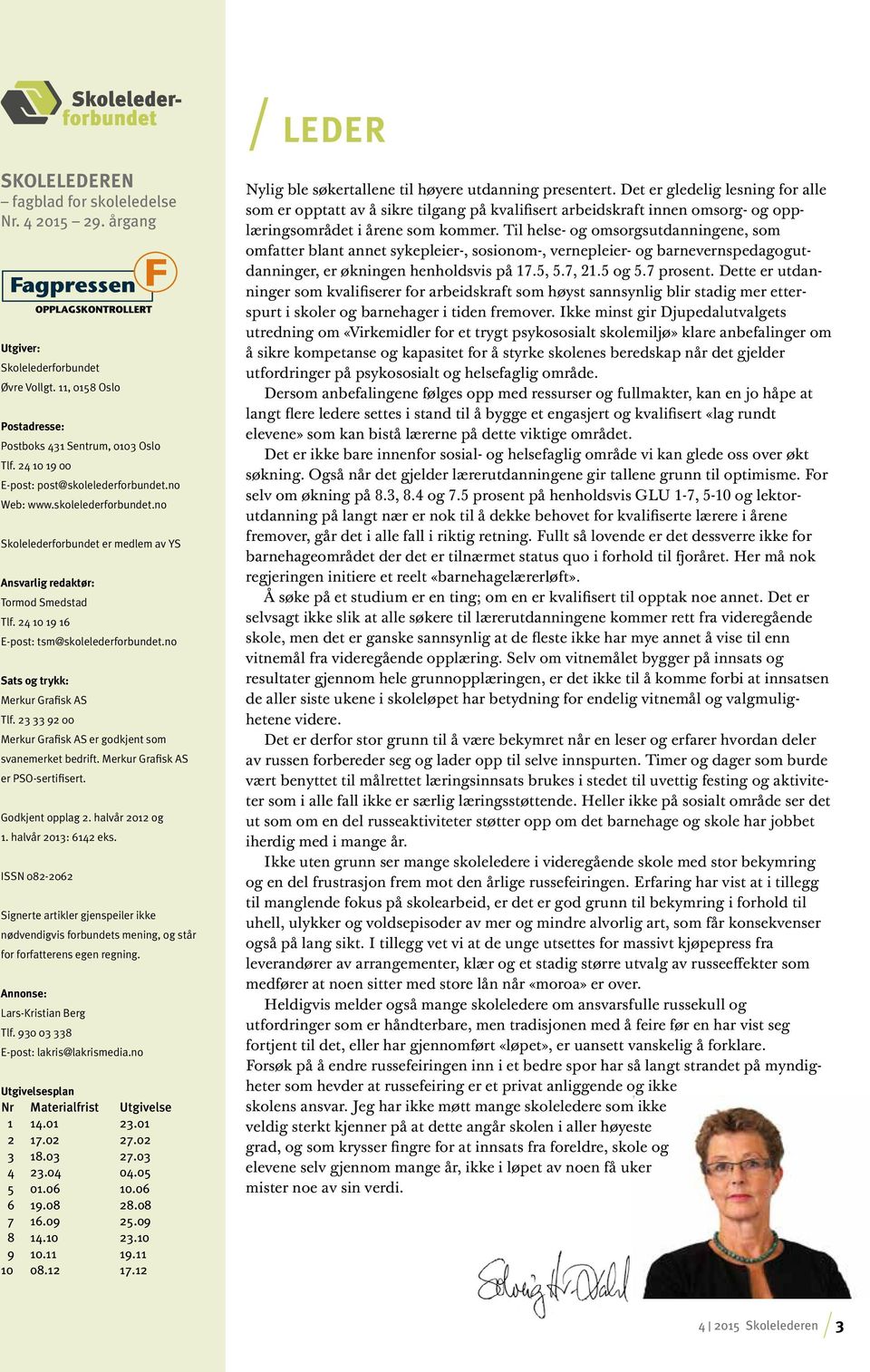 24 10 19 16 E-post: tsm@skolelederforbundet.no Sats og trykk: Merkur Grafisk AS Tlf. 23 33 92 00 Merkur Grafisk AS er godkjent som svanemerket bedrift. Merkur Grafisk AS er PSO-sertifisert.