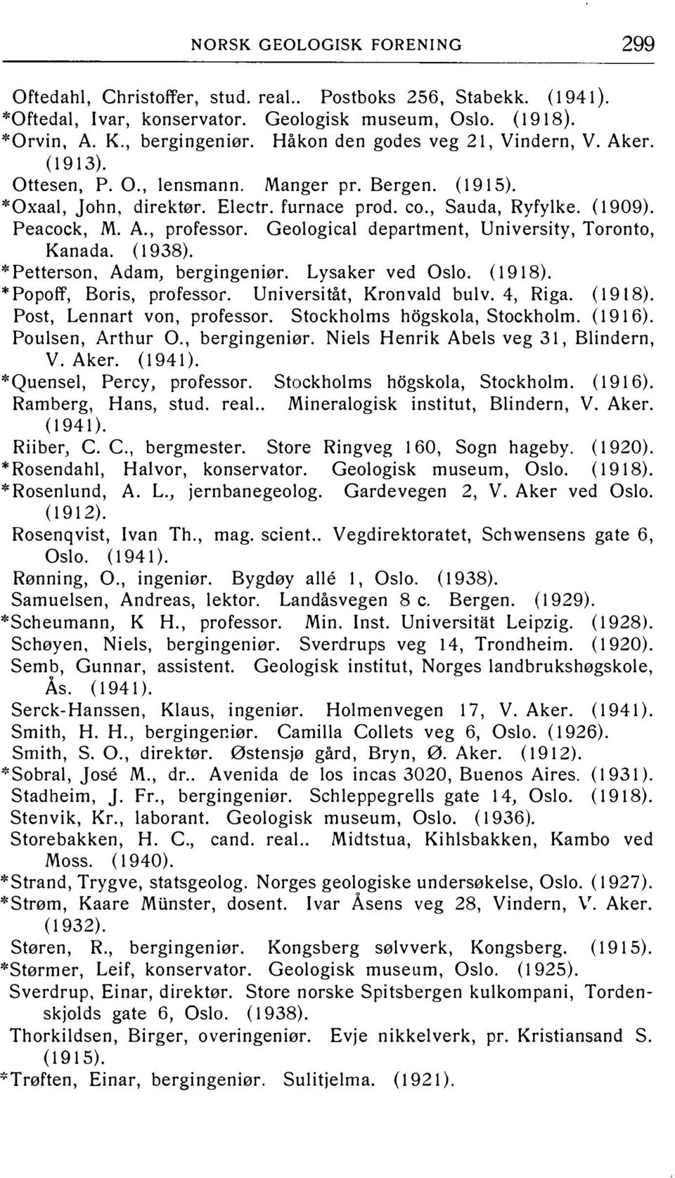 Geological department, University, Toronto, Kanada. ( 1938). *Petterson, Adam, bergingeniør. Lysaker ved Oslo. ( 1918). *Pop off, Boris, professor. Universitåt, Kronvald bulv. 4, Riga. (1918).