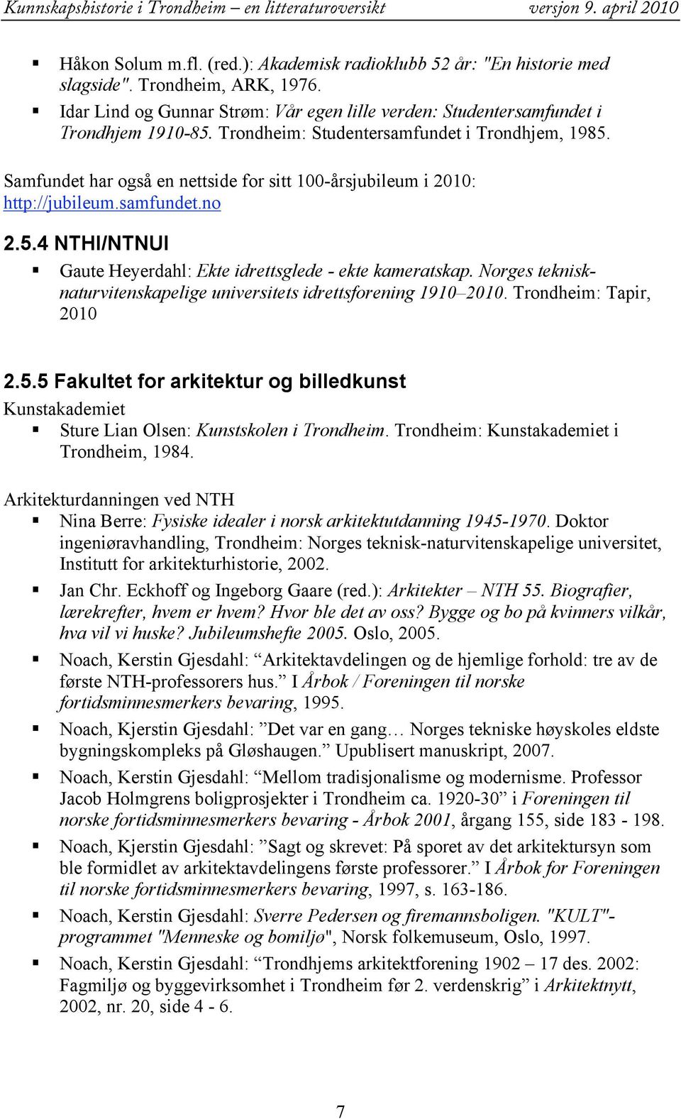 Norges teknisknaturvitenskapelige universitets idrettsforening 1910 2010. Trondheim: Tapir, 2010 2.5.5 Fakultet for arkitektur og billedkunst Kunstakademiet Sture Lian Olsen: Kunstskolen i Trondheim.