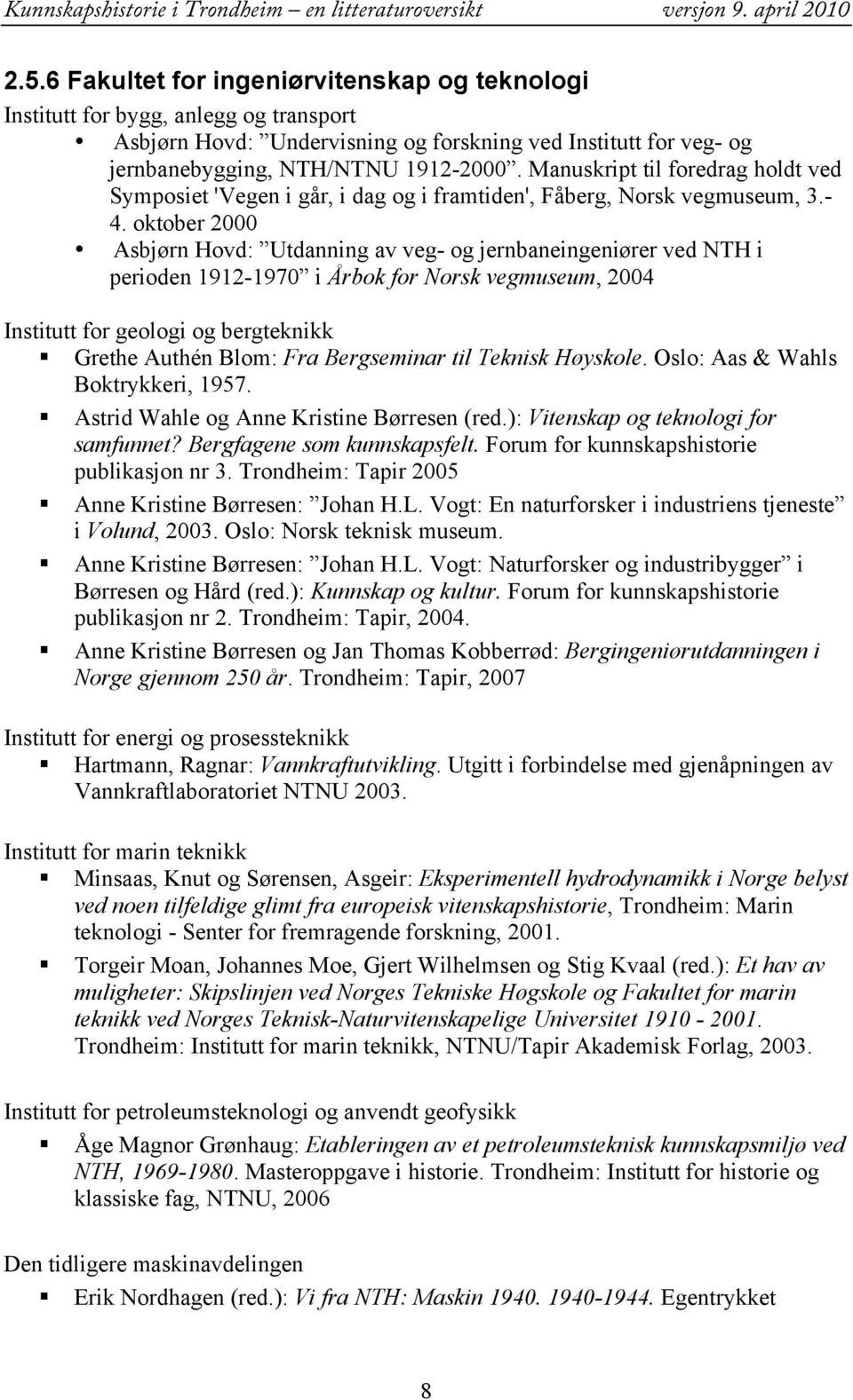 oktober 2000 Asbjørn Hovd: Utdanning av veg- og jernbaneingeniører ved NTH i perioden 1912-1970 i Årbok for Norsk vegmuseum, 2004 Institutt for geologi og bergteknikk Grethe Authén Blom: Fra