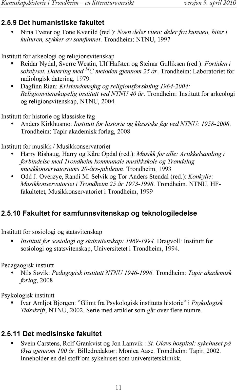 Trondheim: Laboratoriet for radiologisk datering, 1979. Dagfinn Rian: Kristendomsfag og religionsforskning 1964-2004: Religionvitenskapelig institutt ved NTNU 40 år.