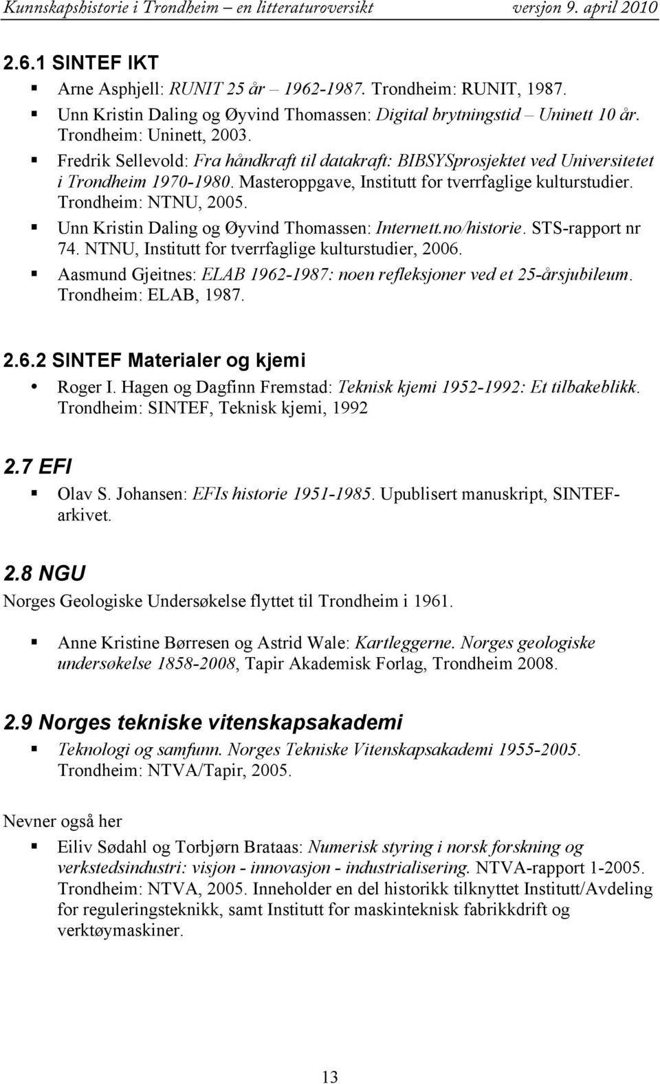 Unn Kristin Daling og Øyvind Thomassen: Internett.no/historie. STS-rapport nr 74. NTNU, Institutt for tverrfaglige kulturstudier, 2006.