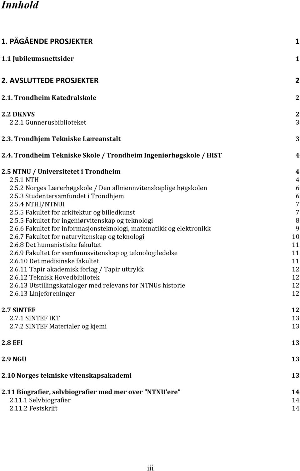 5.4 NTHI/NTNUI 7 2.5.5 Fakultet for arkitektur og billedkunst 7 2.5.5 Fakultet for ingeniørvitenskap og teknologi 8 2.6.6 Fakultet for informasjonsteknologi, matematikk og elektronikk 9 2.6.7 Fakultet for naturvitenskap og teknologi 10 2.