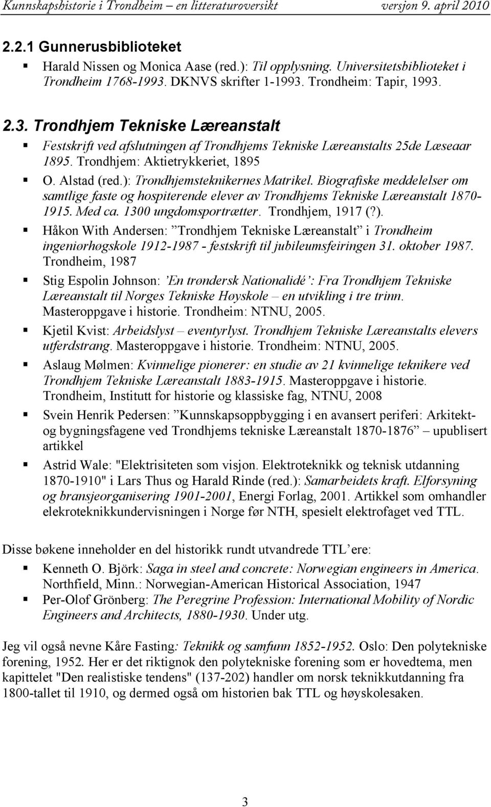 Trondhjem: Aktietrykkeriet, 1895 O. Alstad (red.): Trondhjemsteknikernes Matrikel. Biografiske meddelelser om samtlige faste og hospiterende elever av Trondhjems Tekniske Læreanstalt 1870-1915.