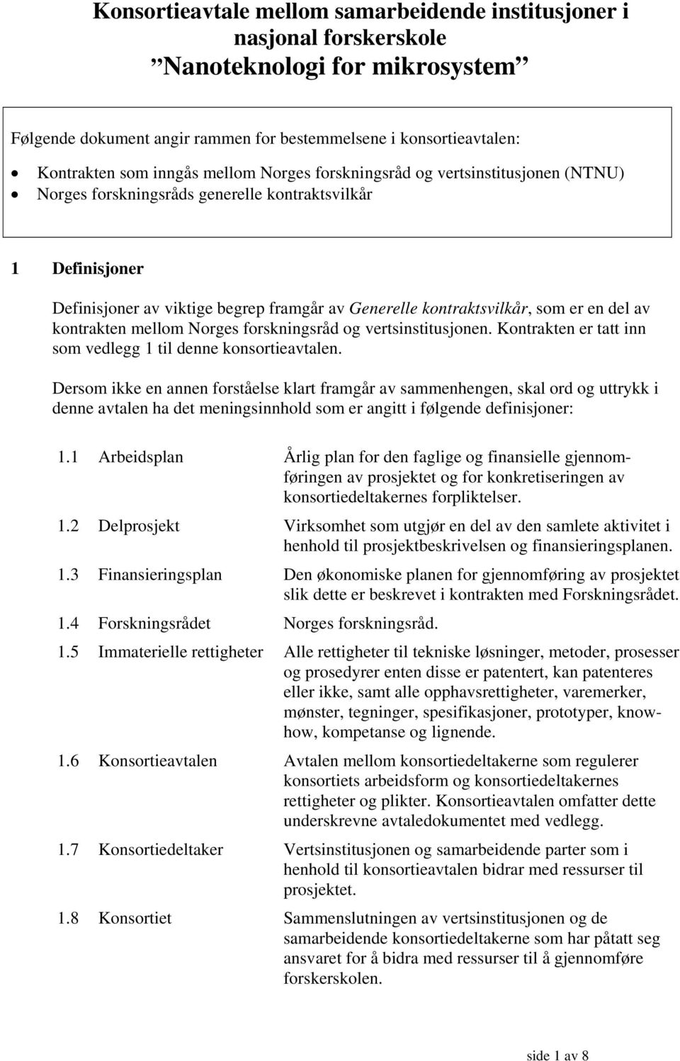 del av kontrakten mellom Norges forskningsråd og vertsinstitusjonen. Kontrakten er tatt inn som vedlegg 1 til denne konsortieavtalen.