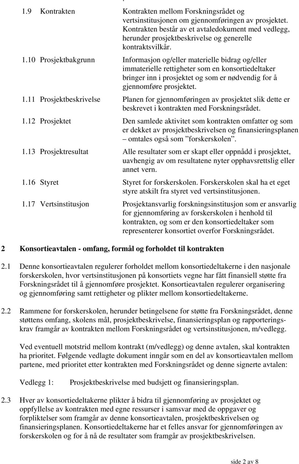 10 Prosjektbakgrunn Informasjon og/eller materielle bidrag og/eller immaterielle rettigheter som en konsortiedeltaker bringer inn i prosjektet og som er nødvendig for å gjennomføre prosjektet. 1.