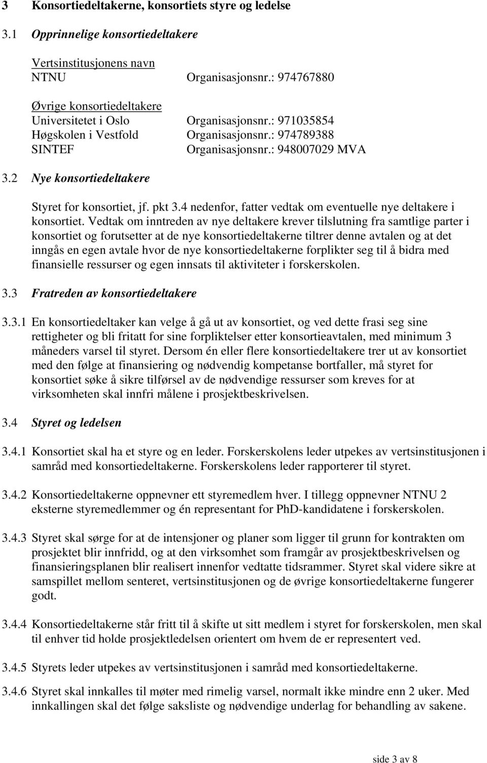 2 Nye konsortiedeltakere Styret for konsortiet, jf. pkt 3.4 nedenfor, fatter vedtak om eventuelle nye deltakere i konsortiet.