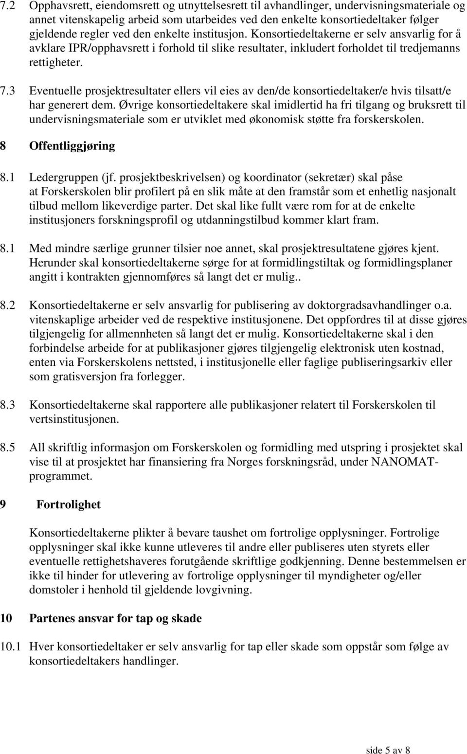 3 Eventuelle prosjektresultater ellers vil eies av den/de konsortiedeltaker/e hvis tilsatt/e har generert dem.