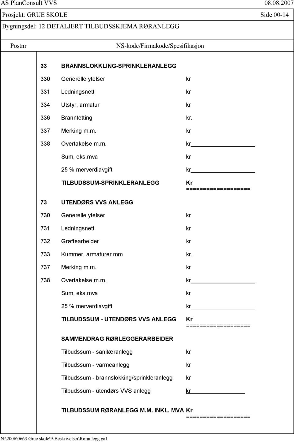 mva kr 25 % merverdiavgift kr TILBUDSSUM-SPRINKLERANLEGG Kr =================== 73 UTENDØRS VVS ANLEGG 730 Generelle ytelser kr 731 Ledningsnett kr 732 Grøftearbeider kr 733 Kummer, armaturer mm kr.