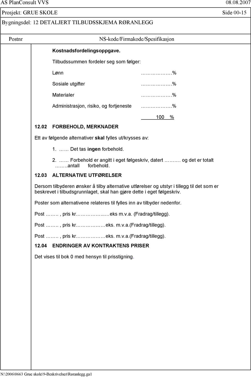 02 FORBEHOLD, MERKNADER Ett av følgende alternativer skal fylles ut/krysses av: 1. Det tas ingen forbehold. 2. Forbehold er angitt i eget følgeskriv, datert. og det er totalt..antall forbehold. 12.