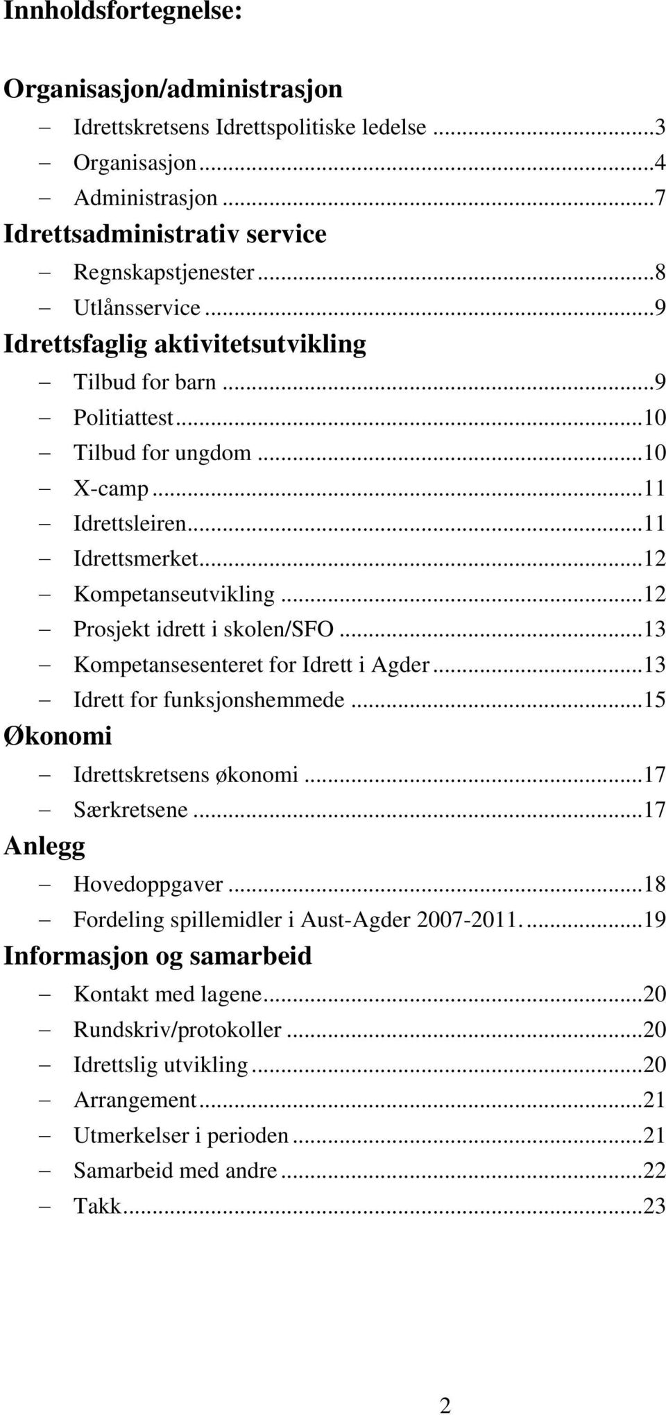 .. 12 Prosjekt idrett i skolen/sfo... 13 Kompetansesenteret for Idrett i Agder... 13 Idrett for funksjonshemmede... 15 Økonomi Idrettskretsens økonomi... 17 Særkretsene... 17 Anlegg Hovedoppgaver.