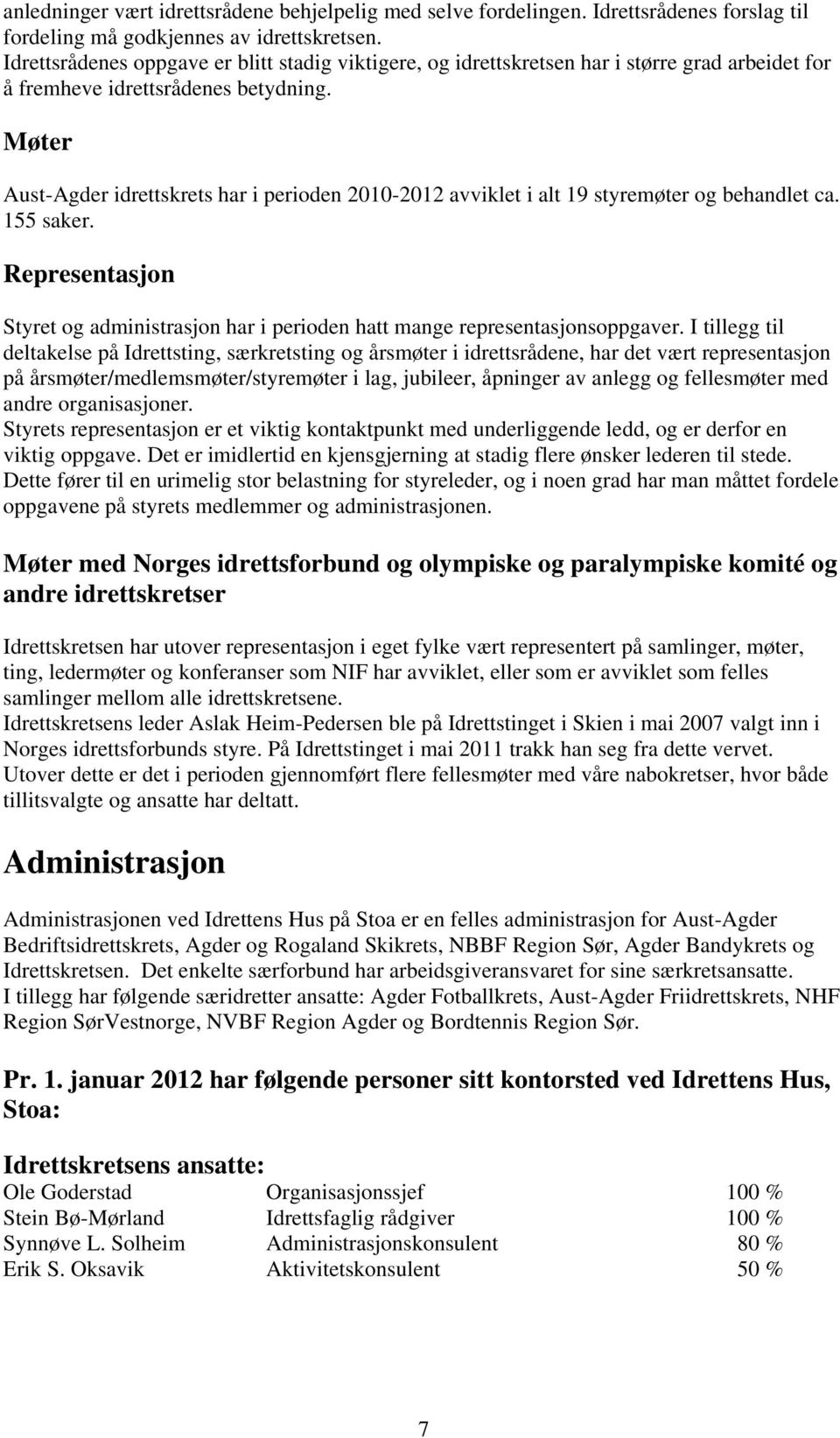 Møter Aust-Agder idrettskrets har i perioden 2010-2012 avviklet i alt 19 styremøter og behandlet ca. 155 saker.